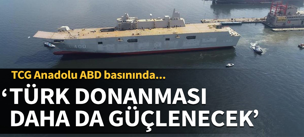 TCG Anadolu ABD basınında: Türk donanması daha da güçlenecek