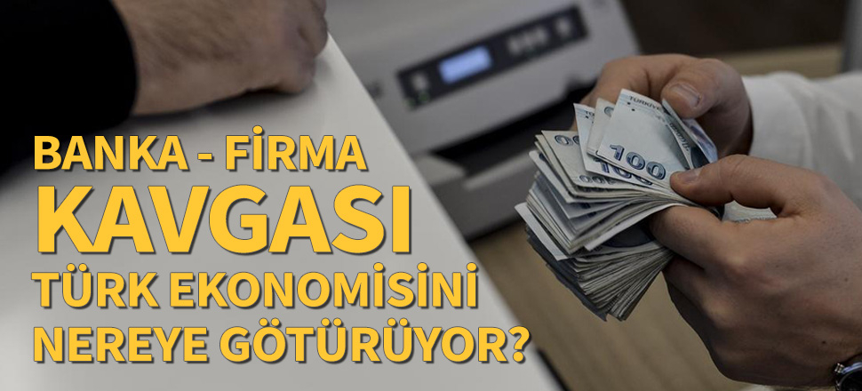 "Banka-firma kavgasına son verilmeli" uyarısı