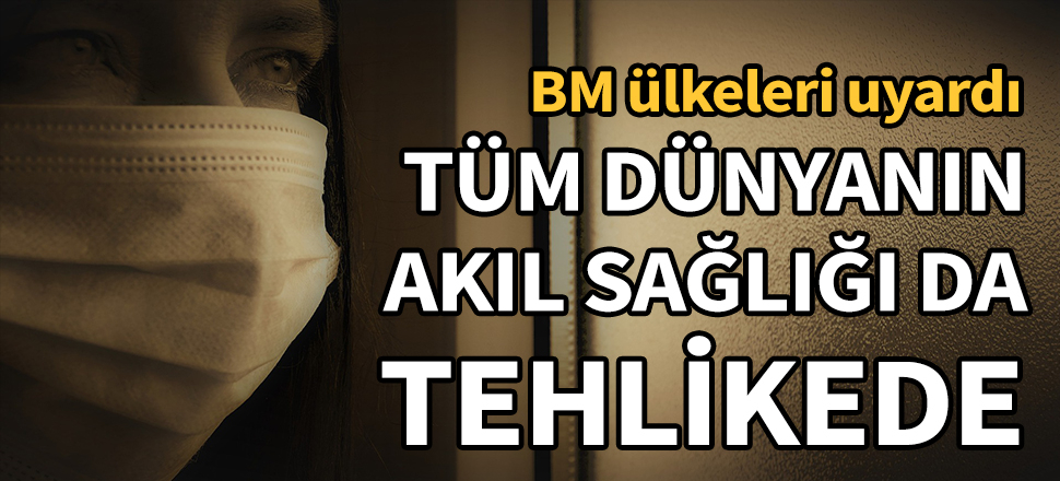 Tüm dünyanın akıl sağlığı da tehlikede! BM ülkeleri uyardı...