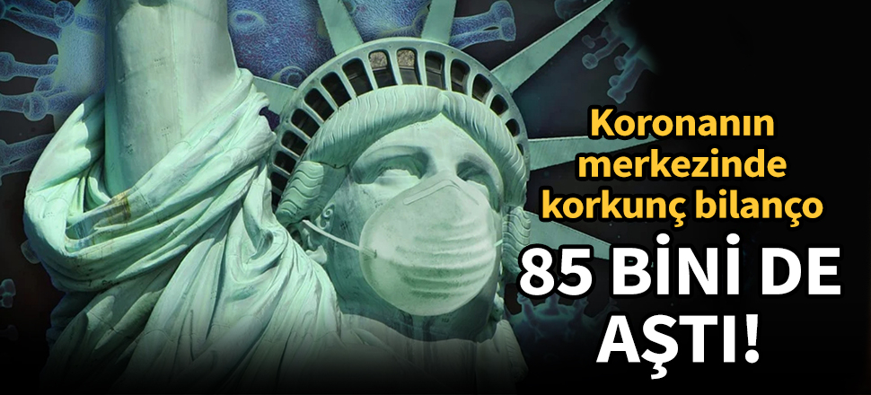 Koronanın merkezinde can kaybı 85 bini aştı!