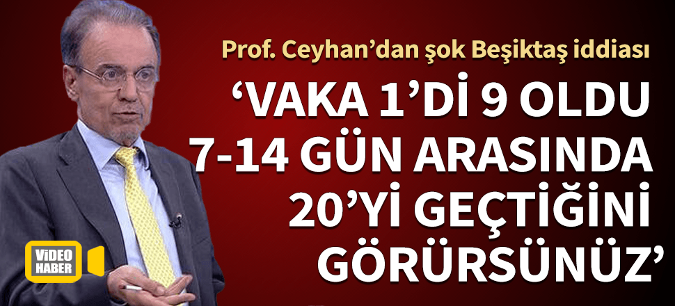 Prof. Ceyhan'dan şok iddia! Beşiktaş'ta vaka sayısı 20'yi geçer...