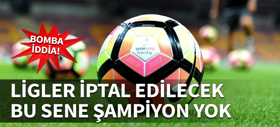Ligler iptal edilecek, bu sene şampiyon yok!