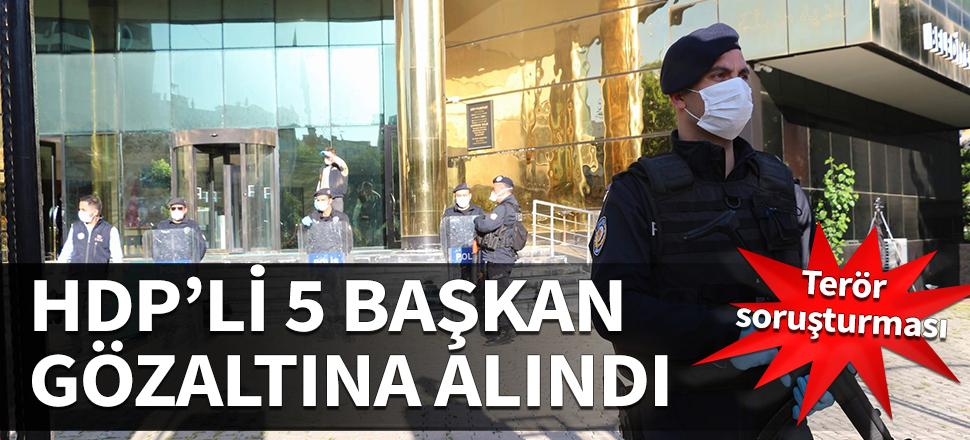 HDP'li 5 belediye başkanı gözaltına alındı
