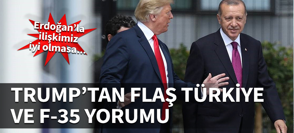 Trump'tan flaş Türkiye ve F-35 yorumu...
