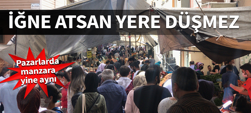 İğne atsan yere düşmez! Pazarlarda manzara yine aynı