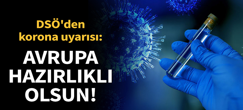 Son dakika... DSÖ'den koronavirüs uyarısı: Avrupa daha ölümcül ikinci dalgaya karşı hazırlıklı olsun