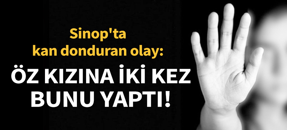 13 yaşındaki çocuğa cinsel saldırıları gerçekleştiren kişi öz babası çıktı