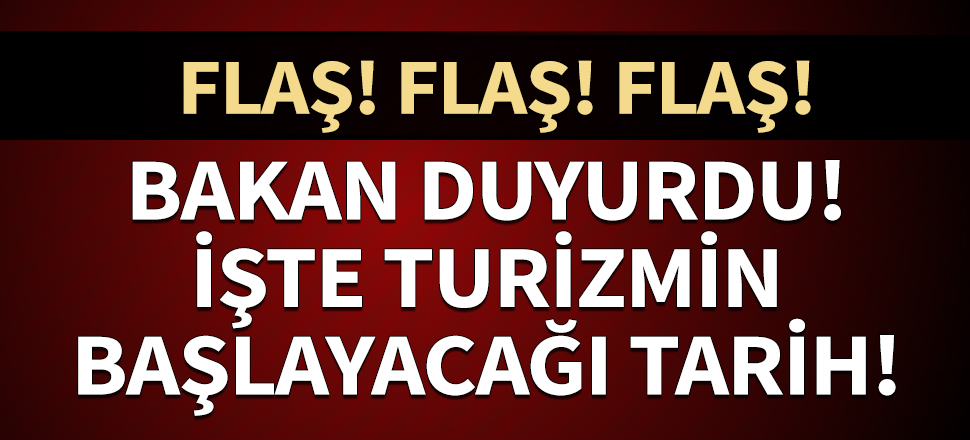 Bakan Ersoy turizmin başlayacağı tarihi duyurdu!