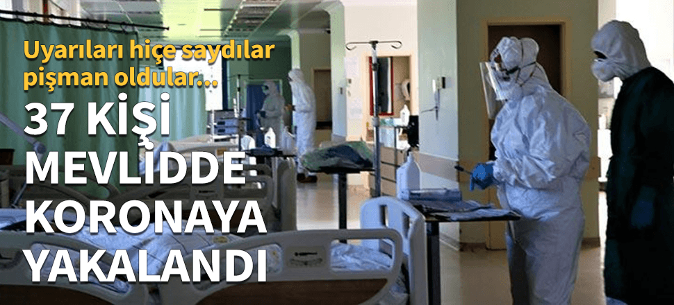 Uyarıları hiçe sayıp mevlide katıldılar! 37'si koronavirüse yakalandı...