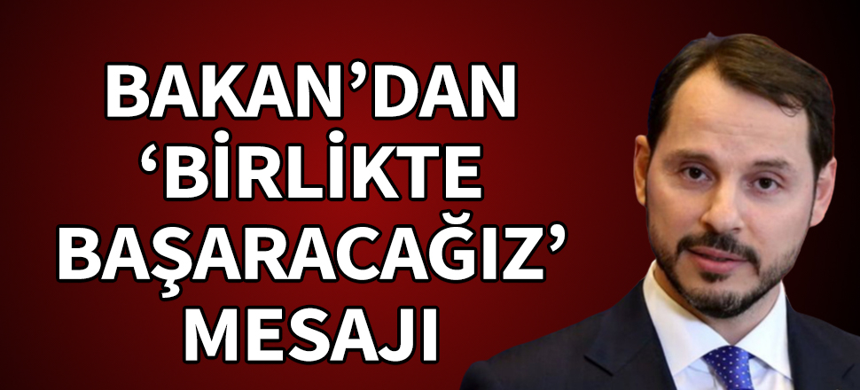 Bakan Albayrak'tan 'Birlikte Başaracağız' mesajı