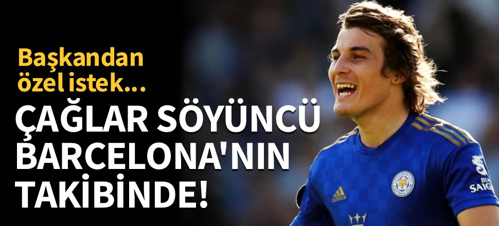 Çağlar Söyüncü, Barcelona'nın takibinde!