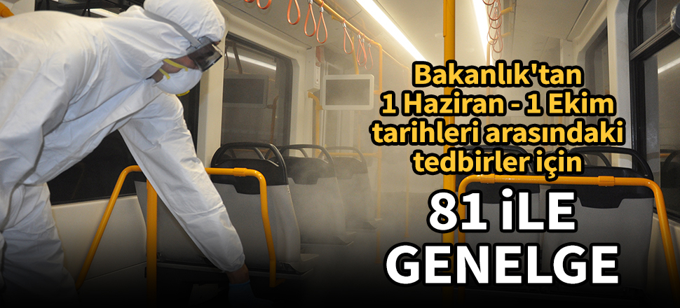 Bakanlık'tan 1 Haziran - 1 Ekim tarihleri arasındaki tedbirler için 81 ile genelge