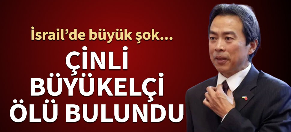 Çin'in İsrail Büyükelçisi evinde ölü bulundu!