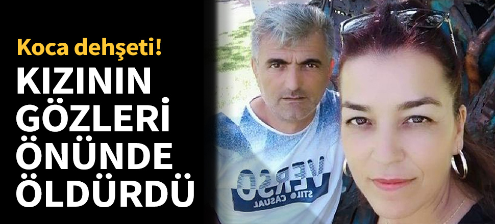 Boşanmak isteyen eşini kızının gözleri önünde öldürdü!