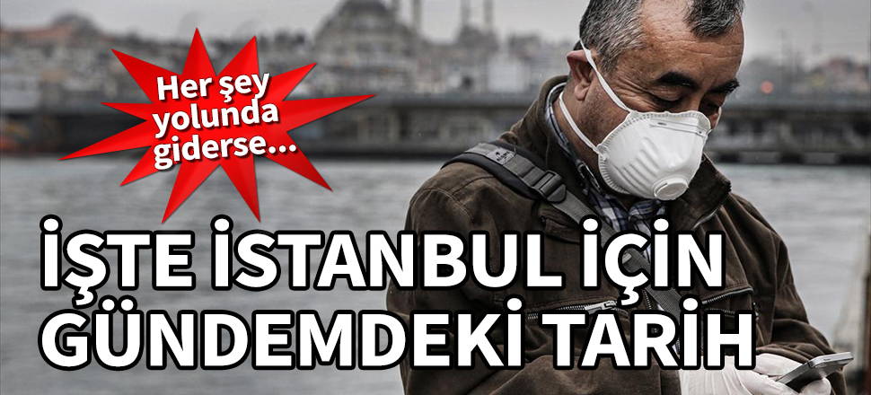 İşte İstanbul için gündemdeki tarih! Her şey yolunda giderse...