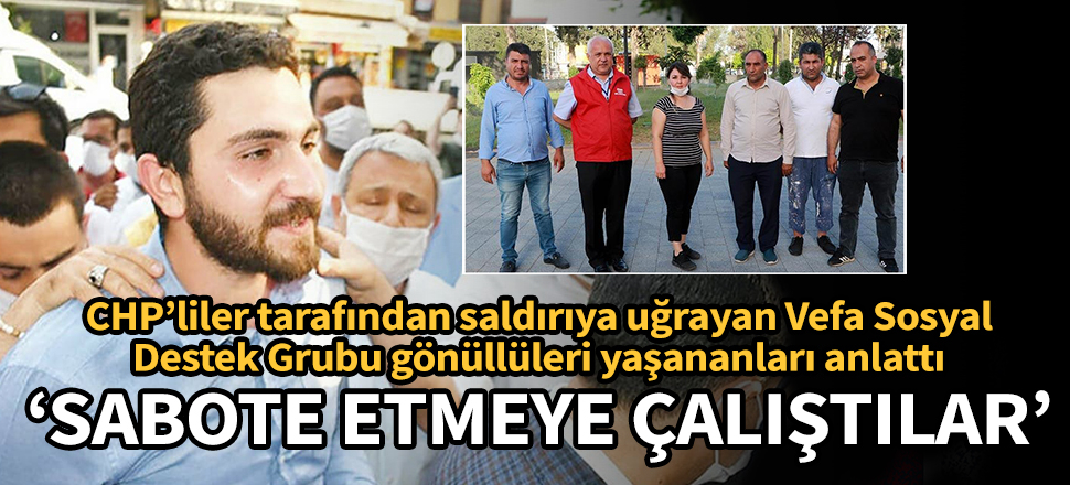 Saldırıya uğrayan Vefa Sosyal Destek Grubu gönüllüleri yaşananları anlattı