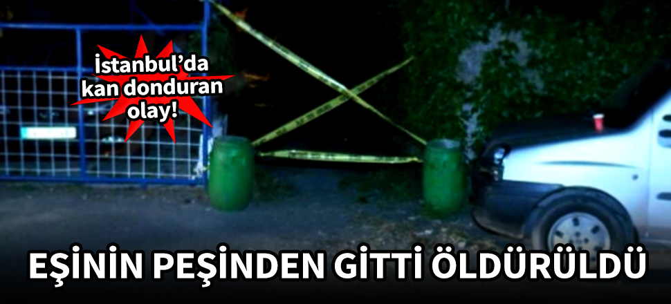 Beykoz'da kan donduran olay! Eşinin peşinden gitti, öldürüldü!