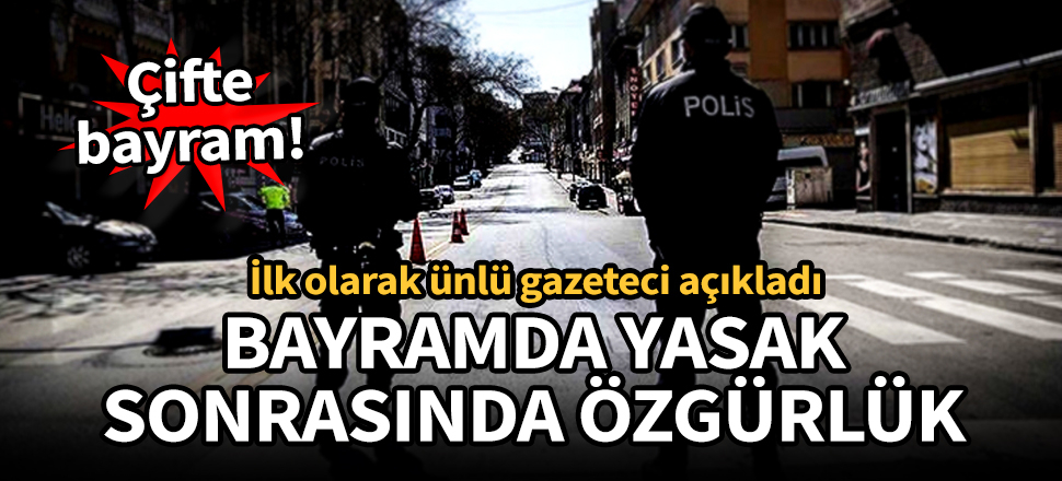 Çifte bayram müjdesi! Bayramda yasak, sonrasında özgürlük!