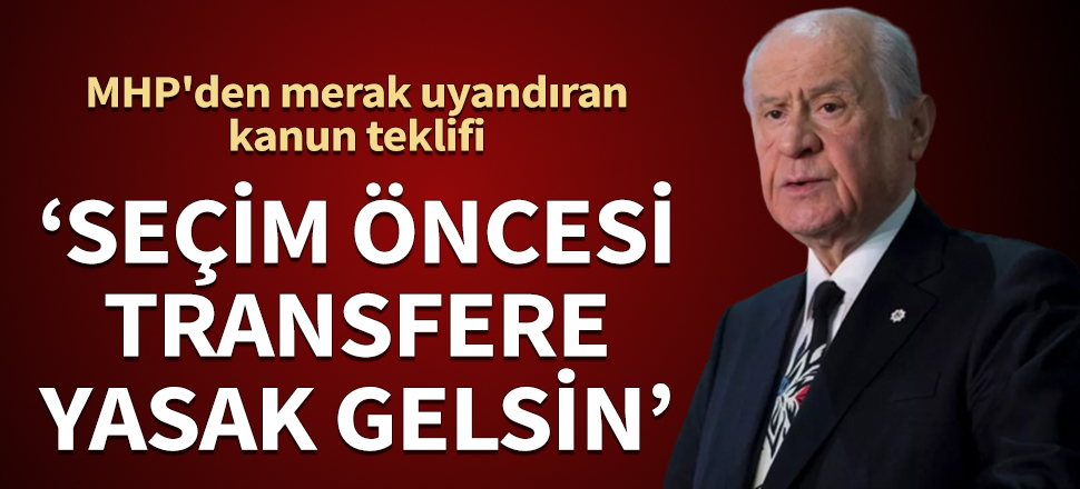 MHP'den merak uyandıran kanun teklifi! 'Seçim öncesi transfere yasak gelsin'