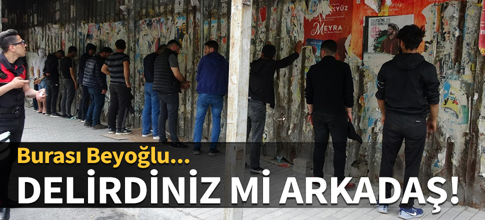 Burası Beyoğlu... Delirdiniz mi arkadaş!