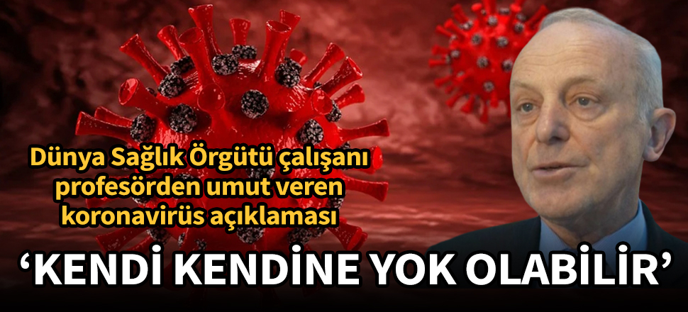 Eski DSÖ çalışanı Prof. Sikora'dan umut veren korona açıklaması: Kendi kendine yok olabilir