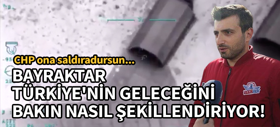 CHP ona saldıradursun... Bayraktar, Türkiye'nin geleceğini bakın nasıl şekillendiriyor!