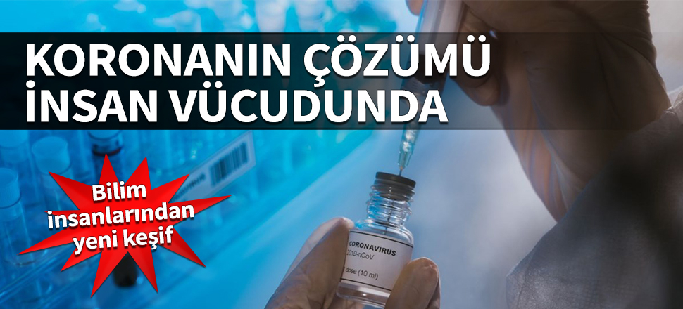 Koronanın çözümü insan vücudunda! Bilim insanlarından yeni keşif