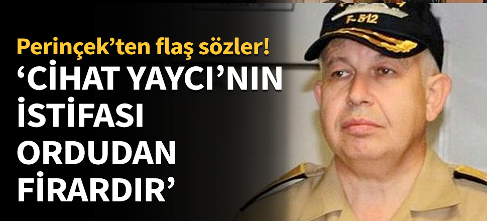 Cihat Yaycı'nın istifası ordudan firardır!