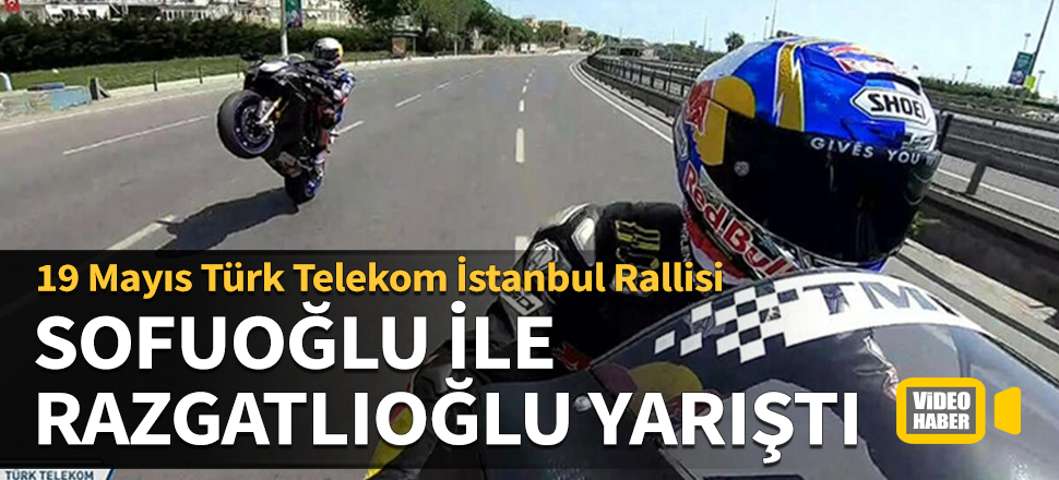 19 Mayıs Türk Telekom İstanbul Rallisi... Sofuoğlu ile Razgatlıoğlu yarıştı