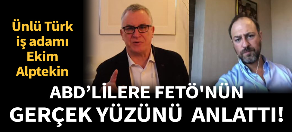 Ünlü Türk iş adamı Ekim Alptekin ABD'lilere FETÖ'nün gerçek yüzünü anlattı