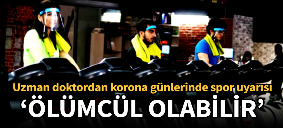 Uzman doktordan korona günlerinde spor uyarısı: Ölümcül olabilir