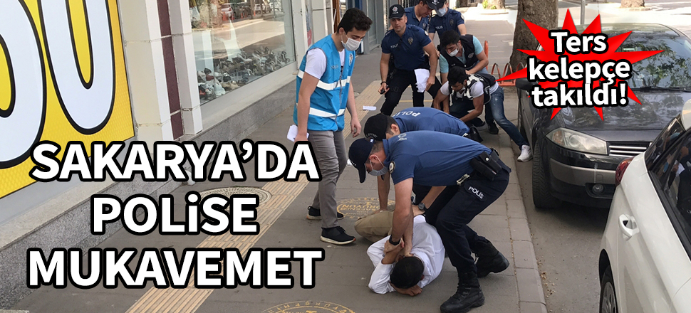 Sakarya'da polise mukavemet! Ters kelepçe takıldı