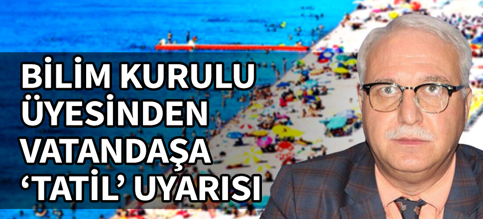 Bilim Kurulu üyesinden vatandaşa 'tatil' uyarısı
