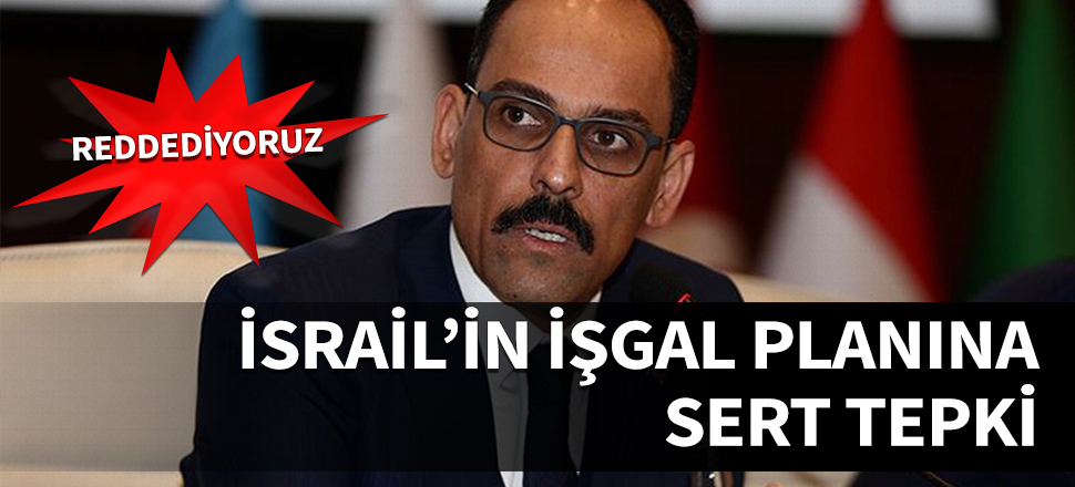 İbrahim Kalın'dan İsrail'in işgal planına tepki!