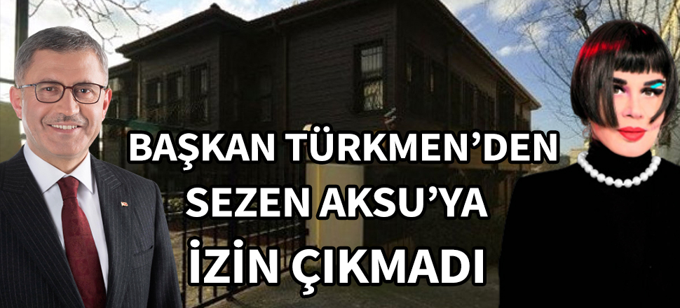 Başkan Türkmen'den Sezen Aksu'ya izin çıkmadı: Müsaade etmeyiz...