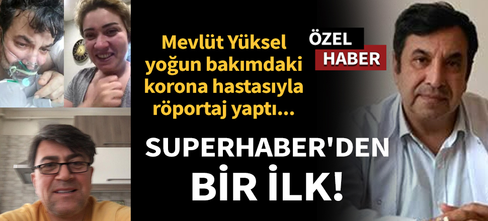 SuperHaber'den bir ilk! Mevlüt Yüksel yoğun bakımdaki koronavirüs hastasıyla röportaj yaptı