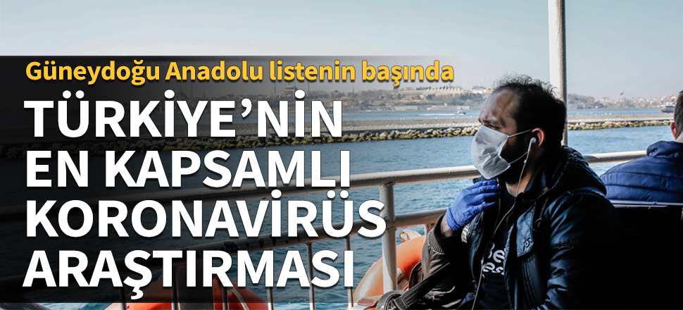 Türkiye'nin en kapsamlı koronavirüs araştırması! Güneydoğu Anadolu listenin başında