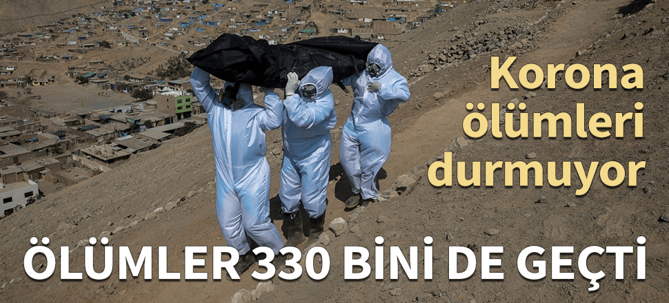 Dünya genelinde koronadan ölüm sayısı 330 bini aştı!