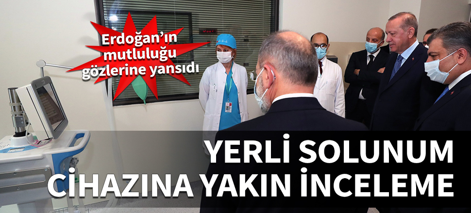 Yerli solunum cihazına yakından inceleme! Erdoğan'ın mutluluğu gözlerinden okundu...