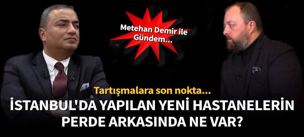 Metehan Demir, İstanbul'da yapılan yeni hastanelerin perde arkasını açıkladı!