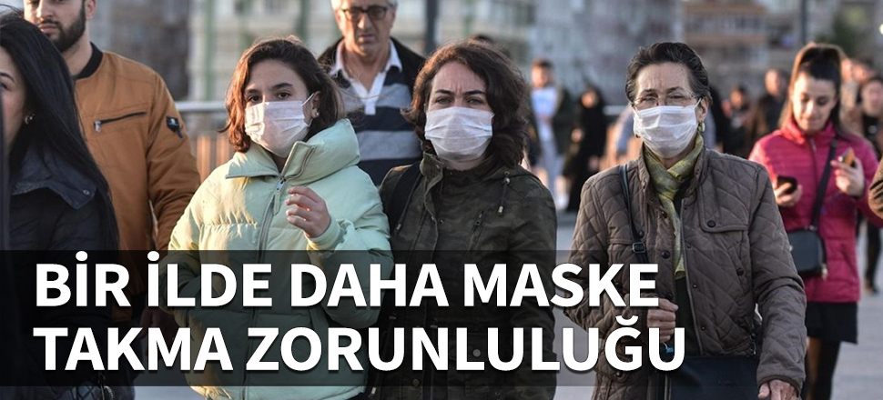Bir ilde daha maske takma zorunluluğu getirildi!
