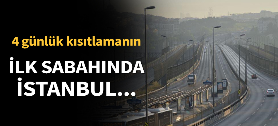 Son dakika... 4 günlük kısıtlamanın ilk gününde İstanbul boş kaldı