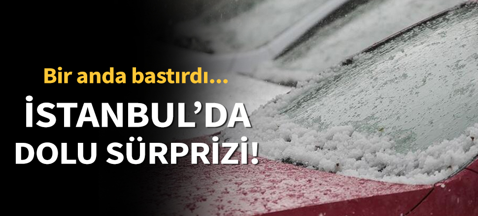 Son dakika... Bir anda bastırdı... İstanbul’da şiddetli yağış etkisini gösterdi! Dolu sürprizi...