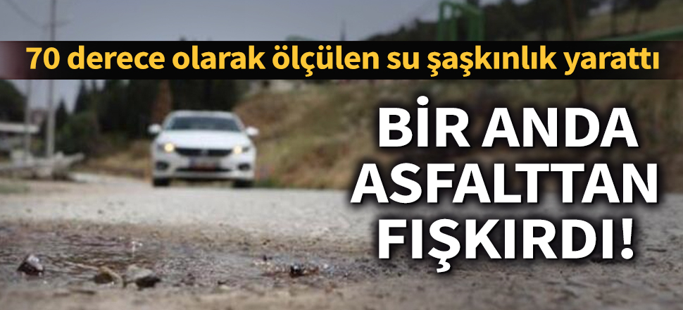 Son dakika... Karayolunun altından geçen sıcak su kaynağı asfaltı deldi