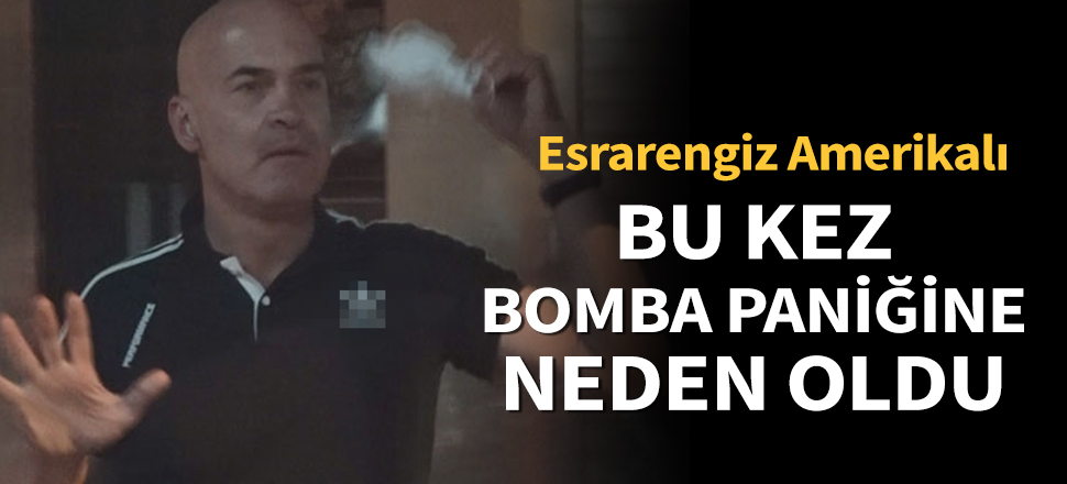 Son dakika... Esrarengiz Amerikalı, bu kez bomba paniğine neden oldu!