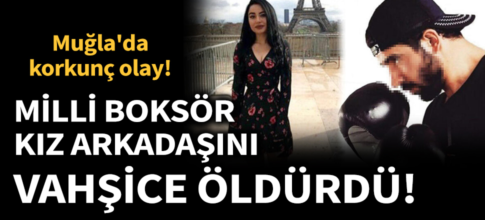 Son dakika... Muğla'da korkunç olay! Milli boksör, kız arkadaşını vahşice öldürdü!
