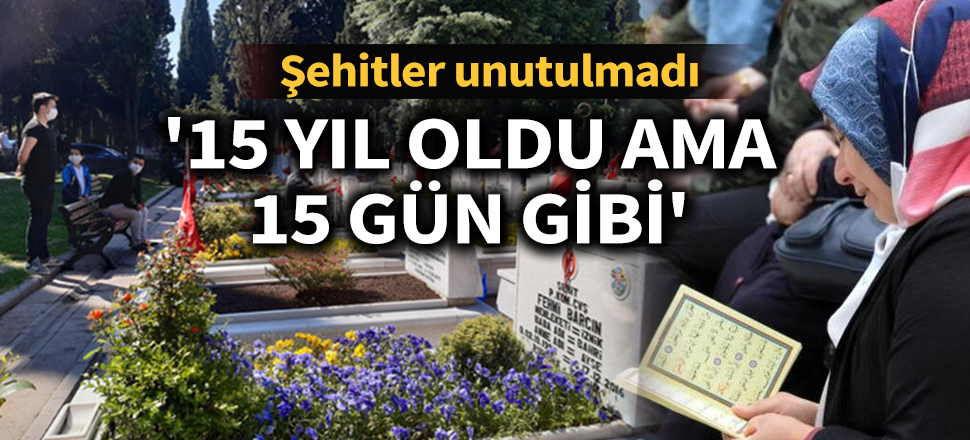 Son dakika... Unutulmadılar... '15 yıl oldu ama 15 gün gibi'