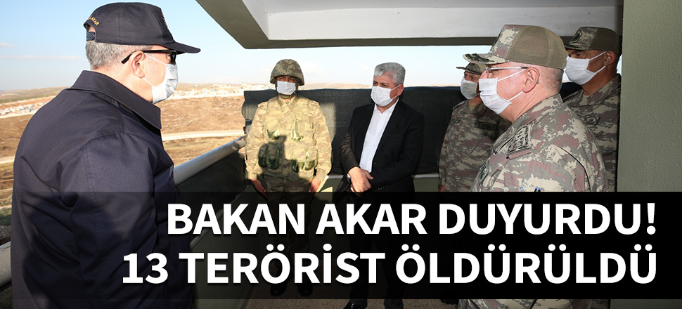 Bakan Akar: 13 terörist etkisiz hale getirildi...
