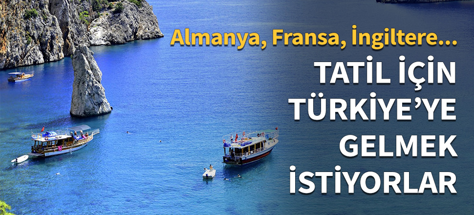 Almanya, Fransa ve İngiltere... O turistler Türkiye'ye gelmek istiyor...