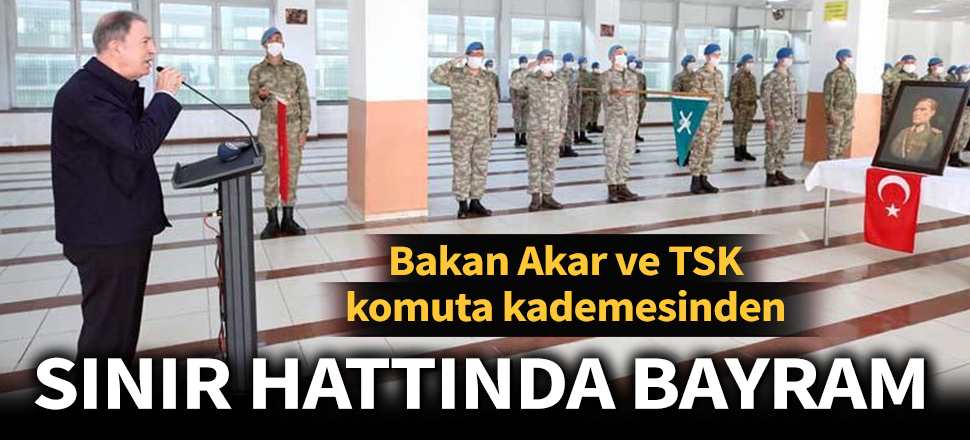 Son dakika... Bakan Akar ve TSK'nin komuta kademesinden sınır hattında bayram